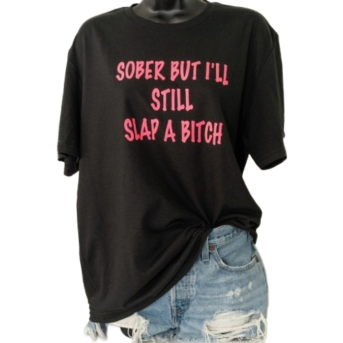 "Sober But I’ll Slap a Bitch" Graphic Tee – Multiple Colors